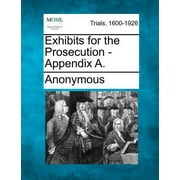 Exhibits for the Prosecution - Appendix A.