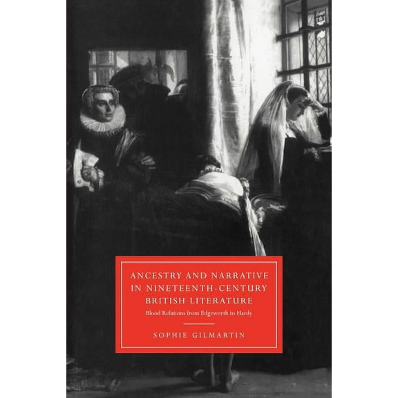 Cambridge Studies in Nineteenth-Century Ancestry and Narrative in Nineteenth-Century British Literature: Blood Relations from Edgeworth to Hardy, Book 18, (Paperback)