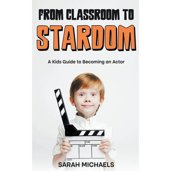 From Classroom to Stardom: A Kids Guide to Becoming an Actor, (Paperback)