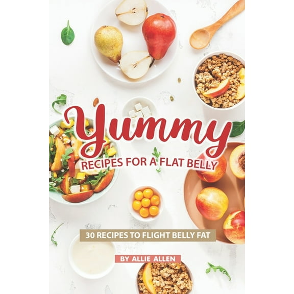 Yummy Recipes for A Flat Belly: 30 Recipes to Flight Belly Fat (Paperback)