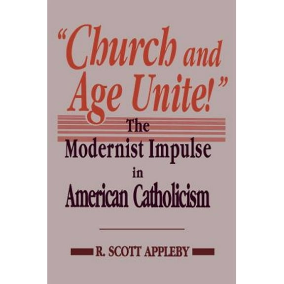 Pre-Owned Church and Age Unite! : The Modernist Impulse in American Catholicism (Hardcover) 9780268007829