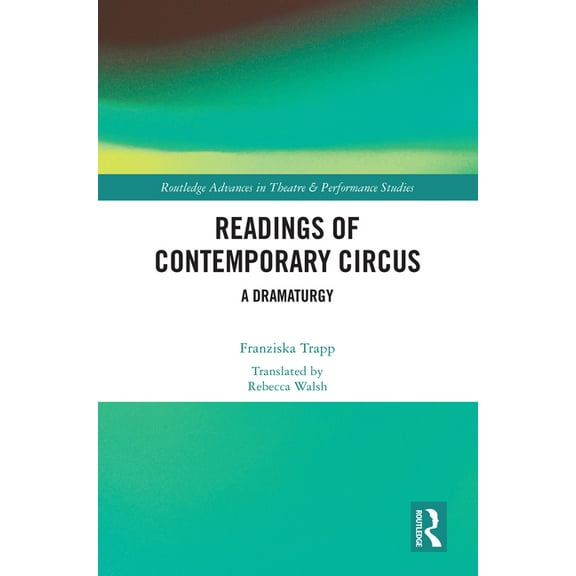 Routledge Advances in Theatre & Performa Readings of Contemporary Circus: A Dramaturgy, (Hardcover)