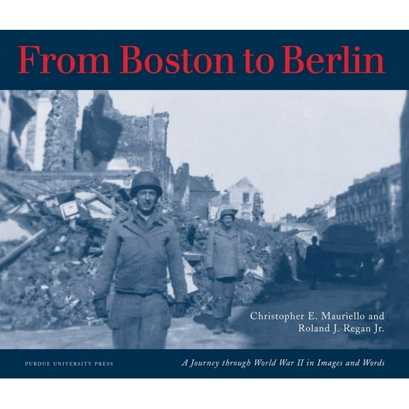 From Boston to Berlin: A Journey Through World War II in Images and Words, (Paperback)