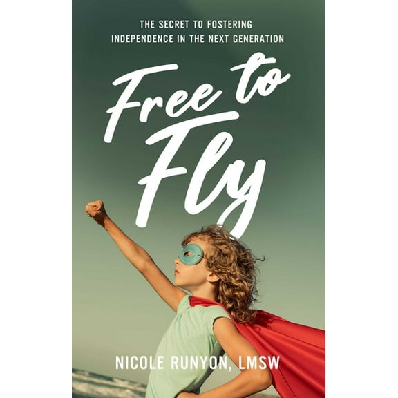 Free to Fly: The Secret to Fostering Independence in the Next Generation, (Hardcover)