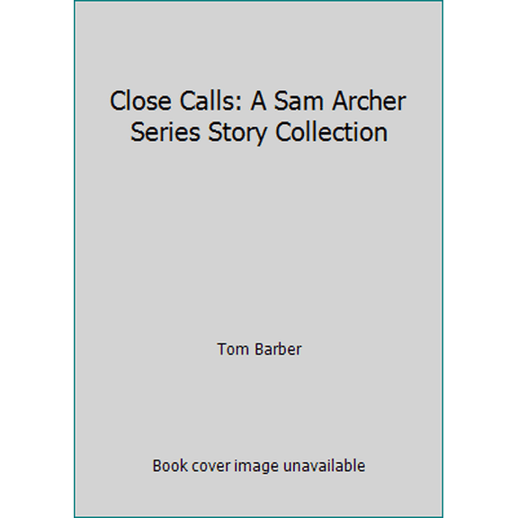 Pre-Owned Close Calls: A Sam Archer Series Story Collection (Paperback) 1541035186 9781541035188