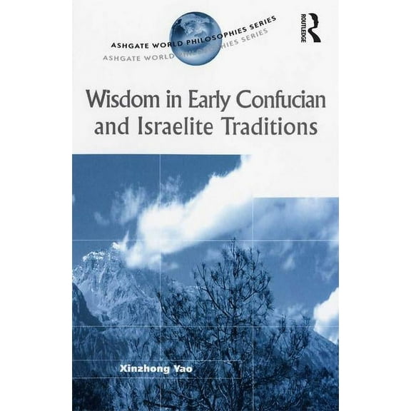 Ashgate World Philosophies Wisdom in Early Confucian and Israelite Traditions, (Hardcover)