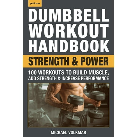 Dumbbell Workout Handbook: Strength and Power: 100 Workouts to Build Muscle, Add Strength and Increase Performance (Best Dumbbell Workout Routine To Build Muscle Mass)