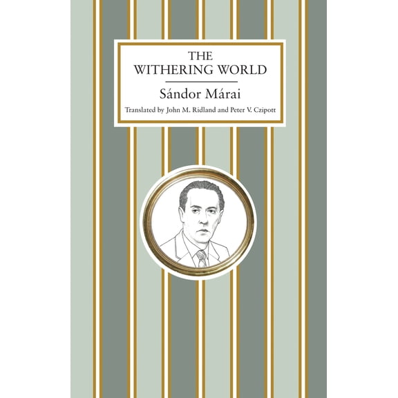 The Withering World: First English Translation (Hardcover) by Sándor Márai, Peter V. Czipott, John Ridland