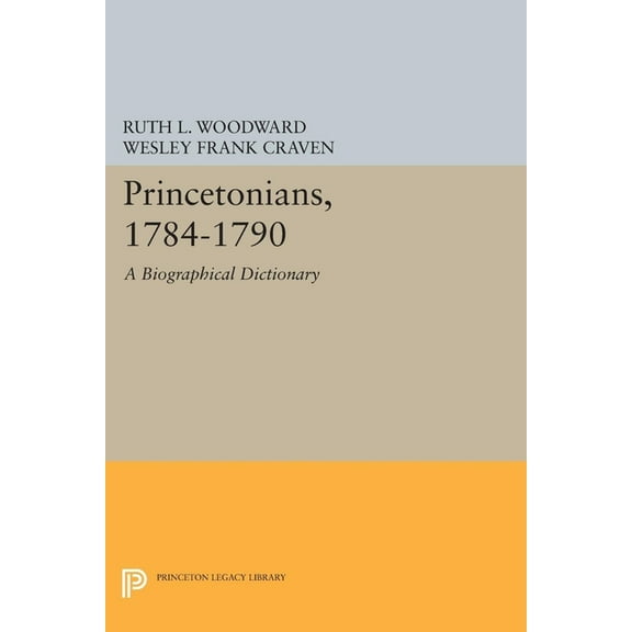 Princeton Legacy Library Princetonians, 1784-1790: A Biographical Dictionary, Book 1107, (Hardcover)