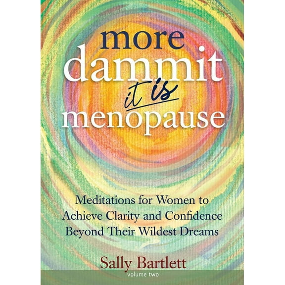 More Dammit ... It IS Menopause!: Meditations for Women to Achieve Clarity and Confidence Beyond Their Wildest Dreams, V, (Paperback)