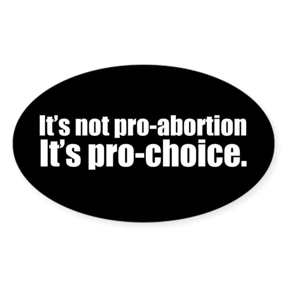 CafePress - Pro Choice, Not Pro Abortion - Sticker (Oval)