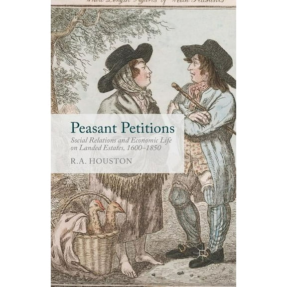 Peasant Petitions: Social Relations and Economic Life on Landed Estates, 1600-1850, (Paperback)