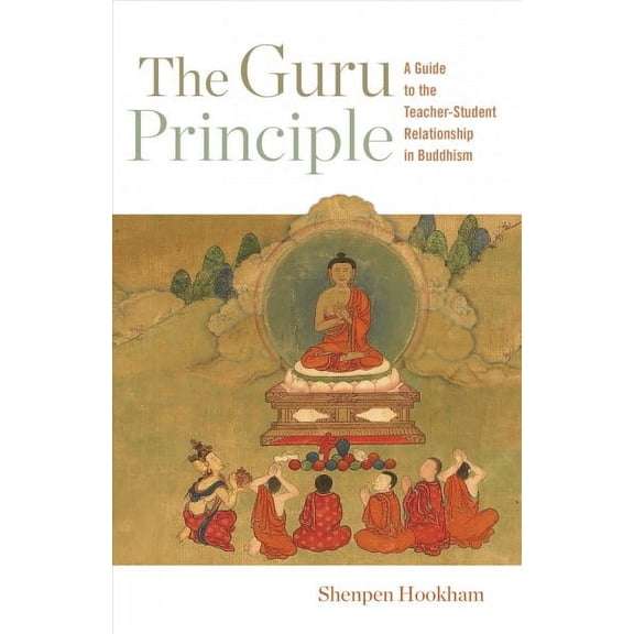 Guru Principle : A Guide to the Teacher-student Relationship in Buddhism