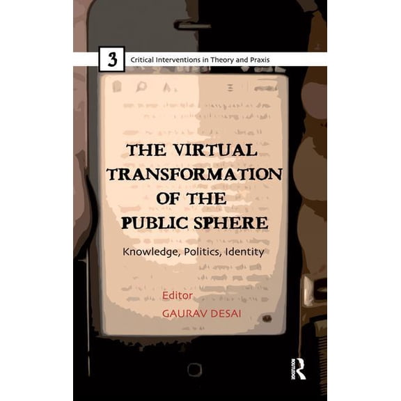 Critical Interventions in Theory and Pra The Virtual Transformation of the Public Sphere: Knowledge, Politics, Identity, (Paperback)