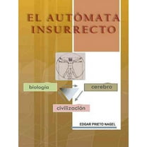 El Autómata Insurrecto: BiologÃa, Cerebro, Civilización (Spanish Edition)