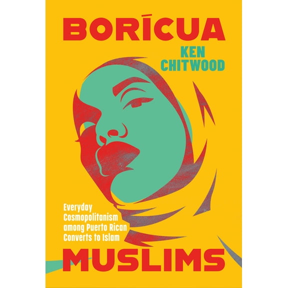 BorÃcua Muslims: Everyday Cosmopolitanism Among Puerto Rican Converts to Islam, (Paperback)