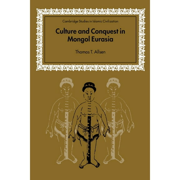 Cambridge Studies in Islamic Civilizatio Culture and Conquest in Mongol Eurasia, (Hardcover)