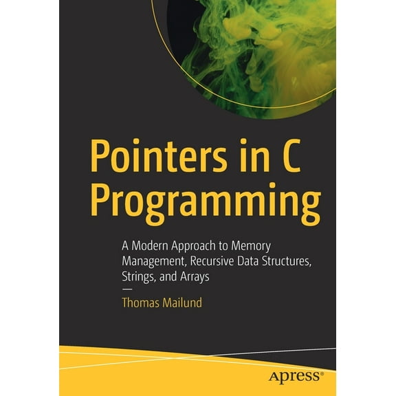 Pointers in C Programming: A Modern Approach to Memory Management, Recursive Data Structures, Strings, and Arrays, (Paperback)