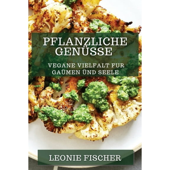 Pflanzliche GenÃ¼sse: Vegane Vielfalt fÃ¼r Gaumen und Seele, (Paperback)