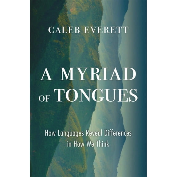 A Myriad of Tongues: How Languages Reveal Differences in How We Think, (Hardcover)