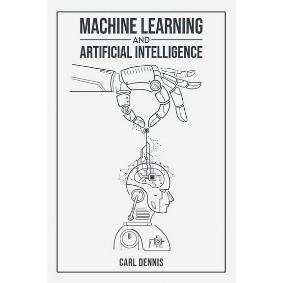 Machine Learning and Artificial Intelligence: A Comprehensive Guide to Understanding and Implementing ML and AI (2023 Beginner Crash Course) (Paperback)