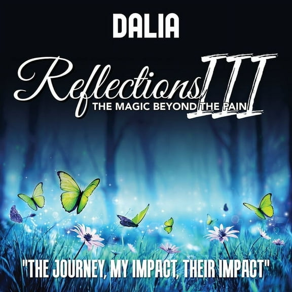 Reflections III: The Magic Beyond the Pain: The Journey, My Impact, Their Impact, (Paperback)