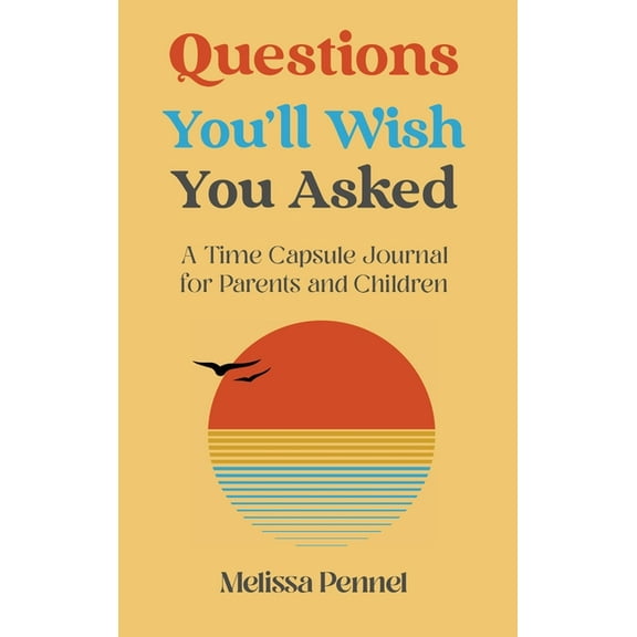 Questions You'll Wish You Asked Questions You'll Wish You Asked: A Time Capsule Journal for Parents and Children, (Hardcover)