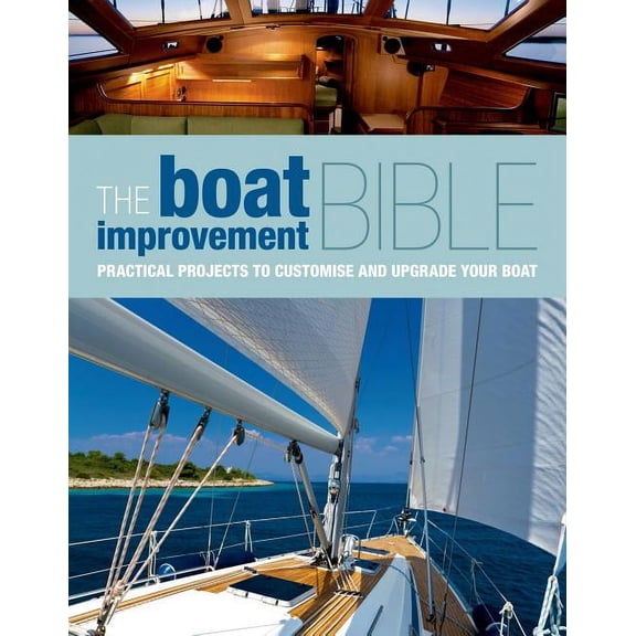 The Boat Improvement Bible : Practical Projects to Customise and Upgrade Your Boat (Hardcover)