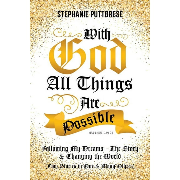 With God All Things Are Possible: Following My Dreams - My Story & Changing the World (Two Stories in One and Many Others) (Paperback)
