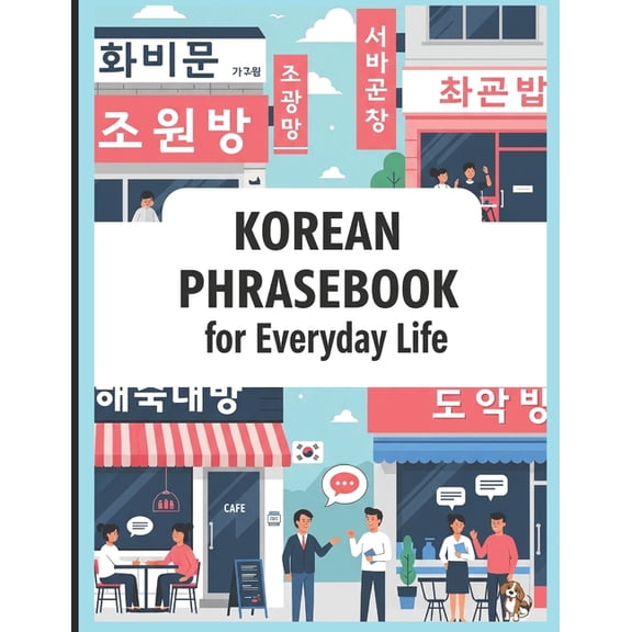 Korean for Beginners Korean Phrasebook for Everyday Life: Learn Korean Fast with 750 Essential Korean Phrases for Real-Life Conversations in , (Paperback)