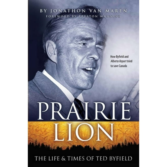 Prairie Lion: The Life & Times of Ted Byfield (Paperback) by Jonathon Van Maren
