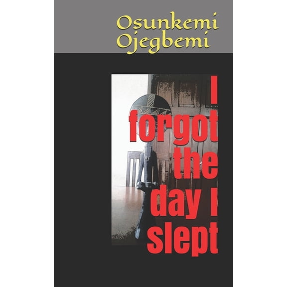 I forgot the day I slept (Paperback) by Osunkemi Ojegbemi