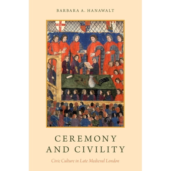 Ceremony and Civility: Civic Culture in Late Medieval London, (Paperback)