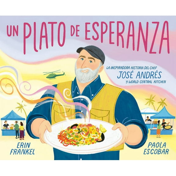 Un Plato de Esperanza (a Plate of Hope Spanish Edition): La Inspiradora Historia del Chef JosÃ© AndrÃ©s Y World Central Ki, (Hardcover)