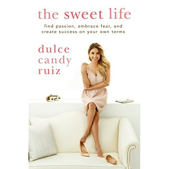 Pre-Owned The Sweet Life : Find Passion, Embrace Fear, and Create Success on Your Own Terms (Hardcover)