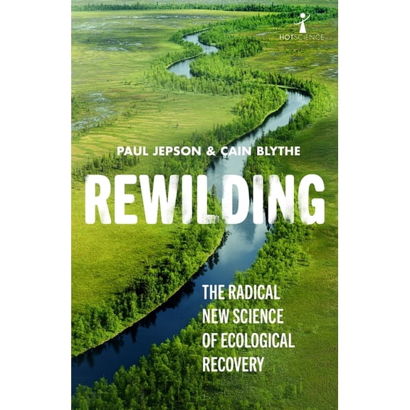 Hot Science Rewilding: The Radical New Science of Ecological Recovery, (Paperback)