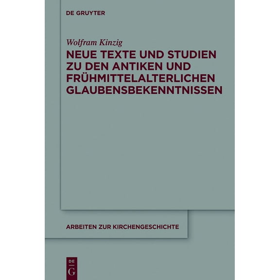 Arbeiten Zur Kirchengeschichte Neue Texte Und Studien Zu Den Antiken Und Frühmittelalterlichen Glaubensbekenntnissen, Book 132, (Hardcover)