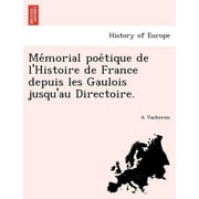 Me Morial Poe Tique de L'Histoire de France Depuis Les Gaulois Jusqu'au Directoire. (Paperback)