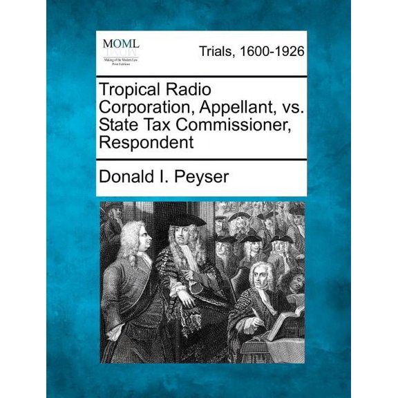 Tropical Radio Corporation, Appellant, vs. State Tax Commissioner, Respondent (Paperback)