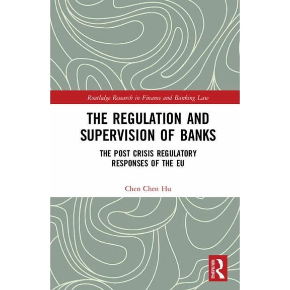 Routledge Research in Finance and Bankin The Regulation and Supervision of Banks: The Post Crisis Regulatory Responses of the EU, (Hardcover)