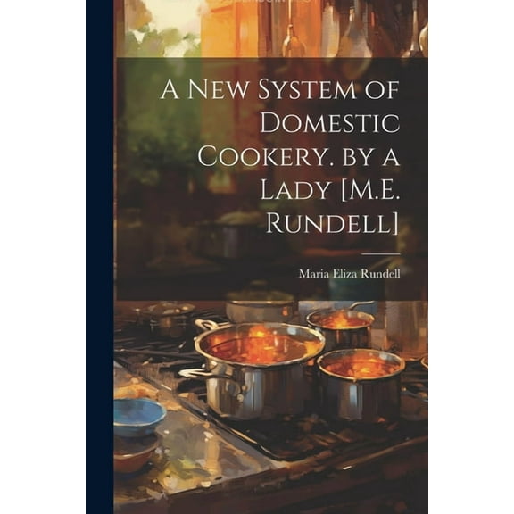 A New System of Domestic Cookery. by a Lady [M.E. Rundell] (Paperback)