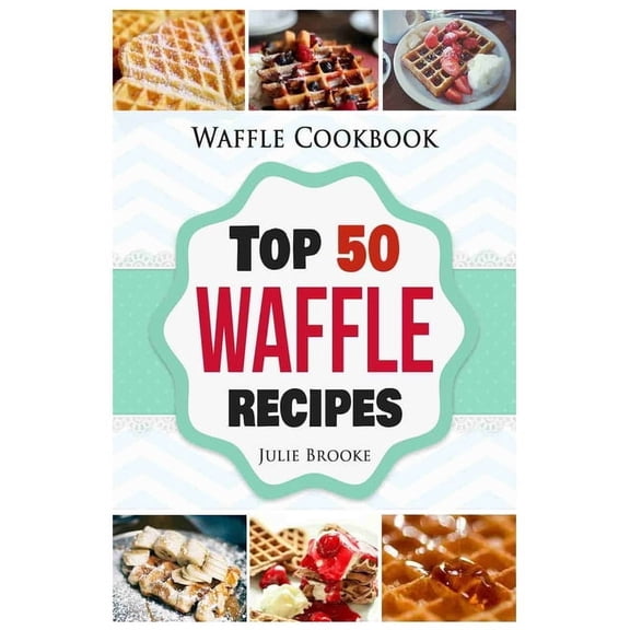 Waffle Cookbook: Top 50 Waffle Recipes, (Paperback)
