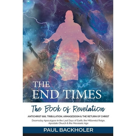 The End Times, the Book of Revelation, Antichrist 666, Tribulation, Armageddon and the Return of Christ (Paperback)