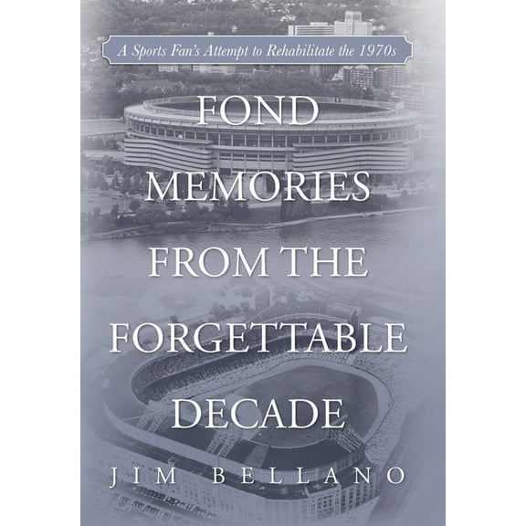 Fond Memories From the Forgettable Decade: A Sports Fan's Attempt to Rehabilitate the 1970s, (Hardcover)
