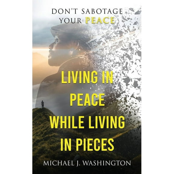 Living In Peace While Living In Pieces: Don't Sabotage Your Peace, (Hardcover)