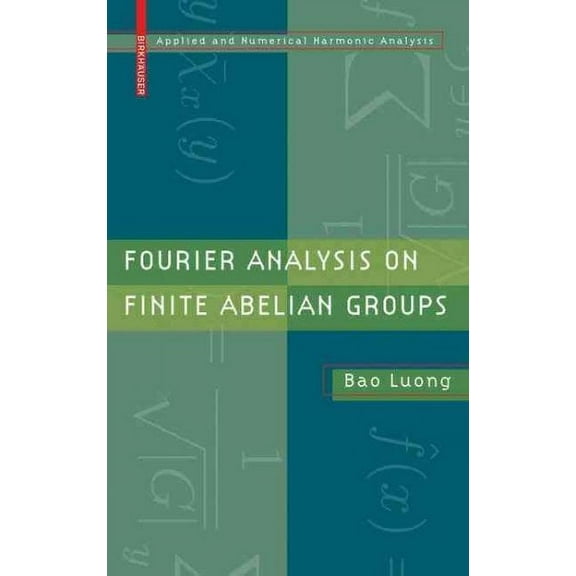 Applied and Numerical Harmonic Analysis: Fourier Analysis on Finite Abelian Groups (Hardcover)