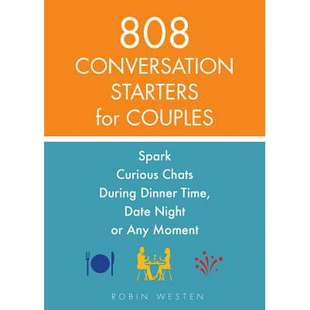 808 Conversation Starters for Couples : Spark Curious Chats During Dinner Time, Date Night or Any
