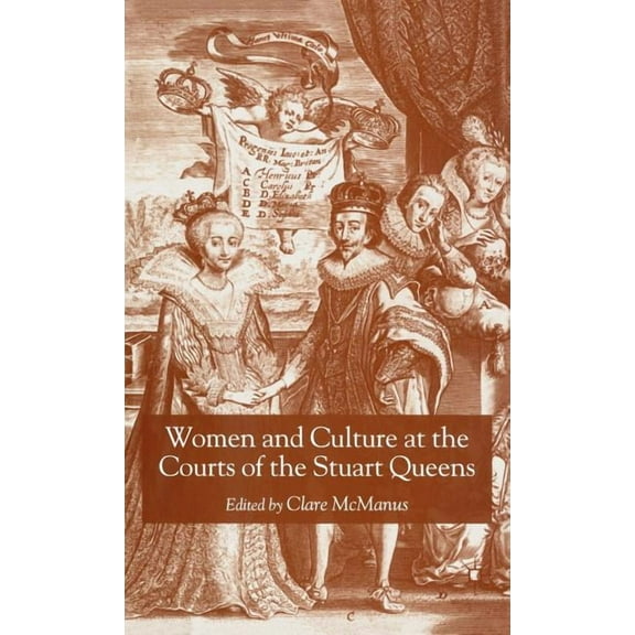 Women and Culture at the Courts of the Stuart Queens, (Hardcover)