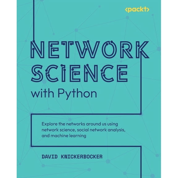 Network Science with Python: Explore the networks around us using network science, social network analysis, and machine , (Paperback)