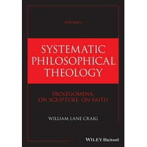 Systematic Philosophical Theology Systematic Philosophical Theology, Volume 1: Prolegomena, on Scripture, on Faith, (Hardcover)